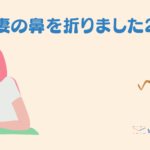 【1歳児の子育てパパ日記】妻の鼻を折りました2